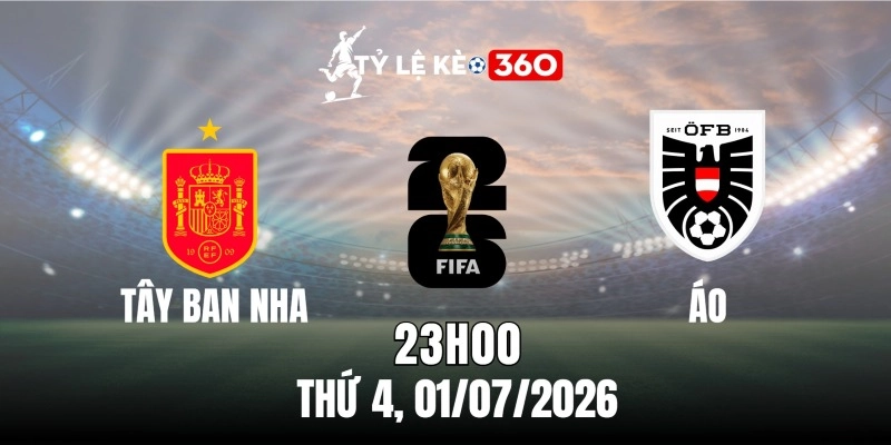 Kèo nhà cái Tây Ban Nha vs Áo – Vòng loại trực tiếp World Cup 02h00 ngày 03/07/2026