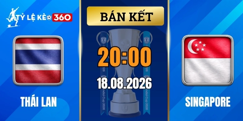 Tỷ lệ kèo Thái Lan vs Singapore – Bán kết ASEAN Cup 20h00 ngày 18/08/2026